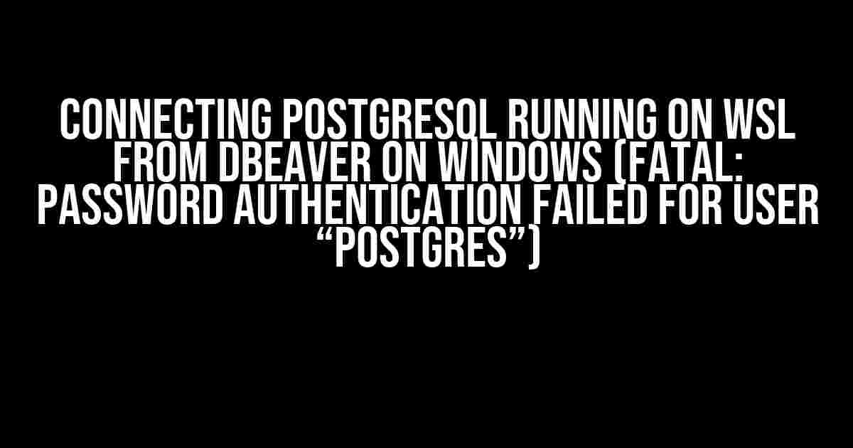 Connecting PostgreSQL running on WSL from DBeaver on Windows (FATAL: password authentication failed for user “postgres”)