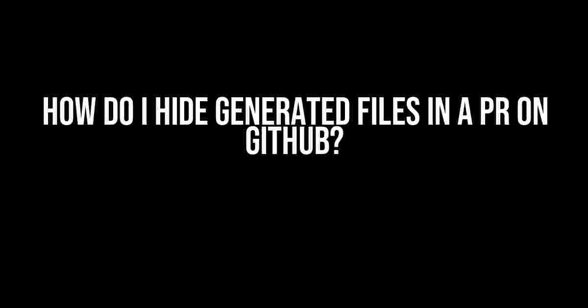 How do I hide generated files in a PR on GitHub?