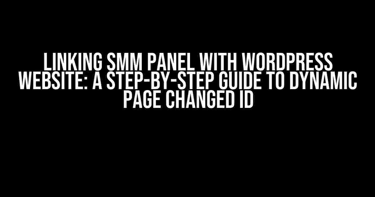 Linking SMM PANEL with WordPress Website: A Step-by-Step Guide to Dynamic Page Changed ID