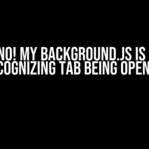 Oh No! My background.js is Not Recognizing Tab Being Opened!