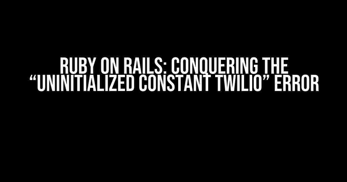 Ruby on Rails: Conquering the “Uninitialized constant Twilio” Error