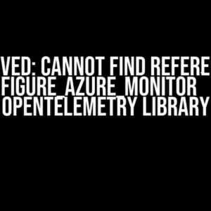 Solved: Cannot Find Reference `configure_azure_monitor` from Opentelemetry Library