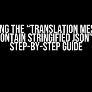 Solving the “Translation Message Cannot Contain Stringified JSON” Error: A Step-by-Step Guide