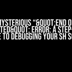 The Mysterious “"end of file unexpected" Error: A Step-by-Step Guide to Debugging Your SH Script