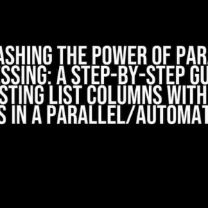 Unleashing the Power of Parallel Processing: A Step-by-Step Guide to Unnesting List Columns with Data Frames in a Parallel/Automatic Way