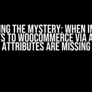 Unraveling the Mystery: When Importing Products to Woocommerce via API, Some Attributes are Missing